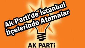 İstanbul AK Parti İlçelerinde Atamalar