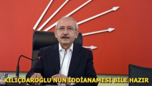 Kılıçdaroğlu'nun iddianamesi bile hazır!