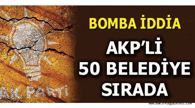 AKP'li 50 belediye başkanı sırada