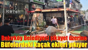 BÜFELERDEKİ KAÇAK ÇIKINTILAR YIKILIYOR
