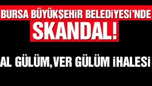Bursa Büyükşehir Belediyesi'nde skandal!
