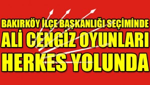 CHP BAKIRKÖY İLÇE BAŞKANLIĞI SEÇİMİNDE ALİ CENGİZ OYUNLARI