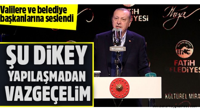 Cumhurbaşkanı Erdoğan: Rica ediyorum, şu dikey yapılaşmayı yapmayalım