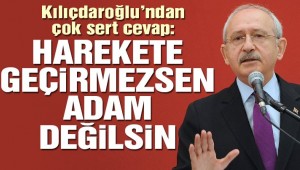 Kılıçdaroğlu: İçişleri Bakanlığını harekete geçirmezsen adam değilsin