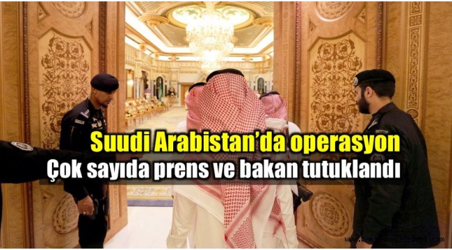 Suudi Arabistan'da dev operasyon: Çok sayıda prens ve bakan tutuklandı