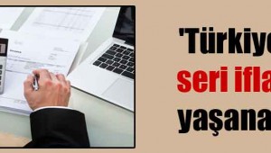 'Türkiye'de seri iflaslar yaşanabilir'