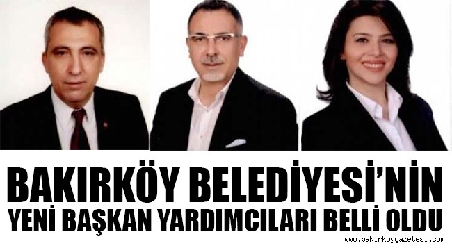 Bakırköy Belediyesi'nin yeni başkan yardımcıları belli oldu