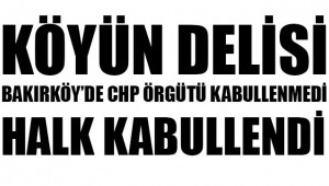 BAKIRKÖY 'DE CHP ÖRGÜTÜ KABULLENMEDİ, HALK KABULLENDİ…