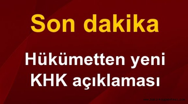 Hükümetten son dakika KHK açıklaması