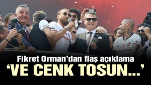 Beşiktaş Başkanı Fikret Orman'dan flaş Cenk Tosun açıklaması