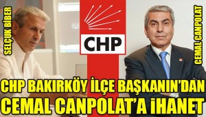 CHP BAKIRKÖY İLÇE BAŞKANI'NDAN ,CEMAL CANPOLAT'A İHANET