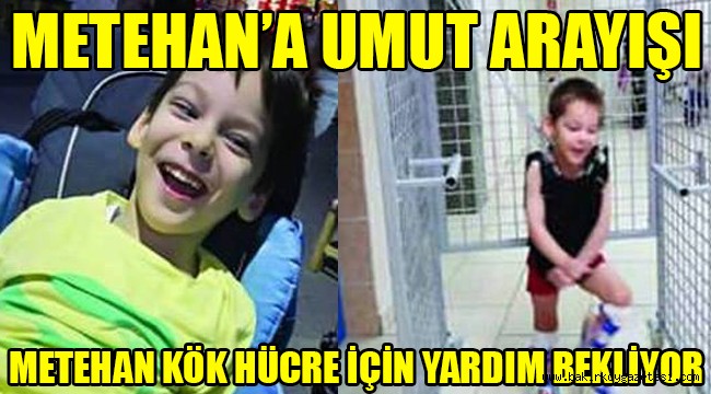 Metehan'ın umut arayışı yardımcı olun