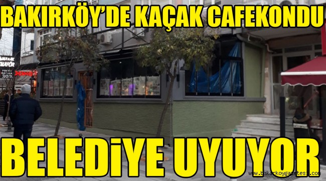 Bakırköy'de Kaçak Cafekondu