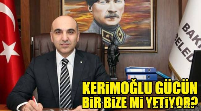 BAŞKAN DR. KERİMOĞLU GÜCÜN BİZE Mİ YETİYOR?
