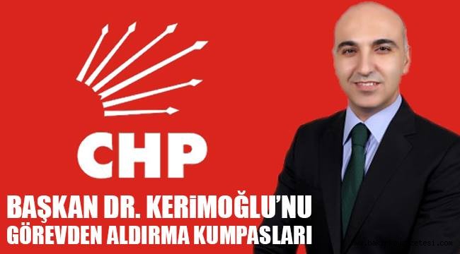 BAŞKAN KERİMOĞLU'NU GÖREVDEN ALDIRMA KUMPASLARI