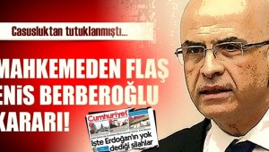 CHP'Lİ ENİS BERBEROĞLU YAKINDA ÖZGÜR OLACAK