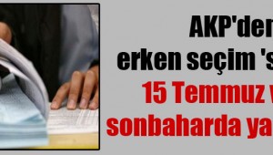 AKP'den erken seçim 'sinyali': 15 Temmuz veya sonbaharda yapılabilir