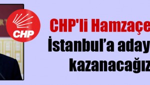 CHP'li Hamzaçebi: Genel Başkan bilgisi dahilinde İstanbul'a adayım, kazanacağız