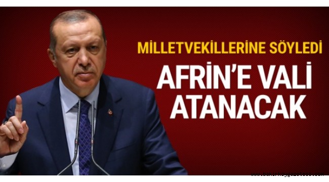 Cumhurbaşkanı Erdoğan: Afrin'e vali atanacak