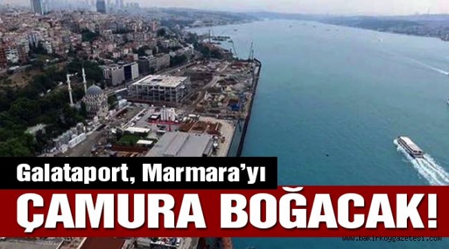 Galataport için Marmara'ya 500 bin metreküp çamur dökülecek