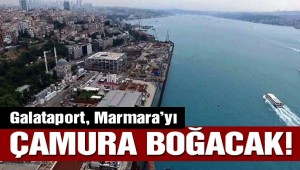 Galataport için Marmara'ya 500 bin metreküp çamur dökülecek