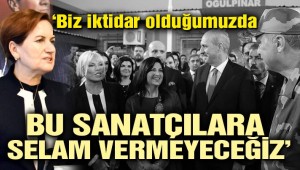 Akşener: iktidar olduğumuzda, o sanatçılara selam vermeyeceğiz