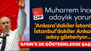 CHP'Lİ İNCE "AFRİNE ADAY GÖSTERİLSEM ŞAŞIRMAM"