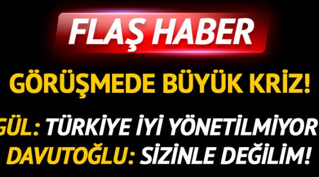 Gül-Davutoğlu görüşmesinde kriz: Sizinle değilim!