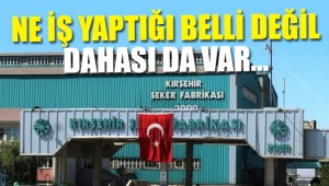 KIRŞEHİR ŞEKER FABRİKASI PEŞKEŞ Mİ ÇEKİLİYOR?
