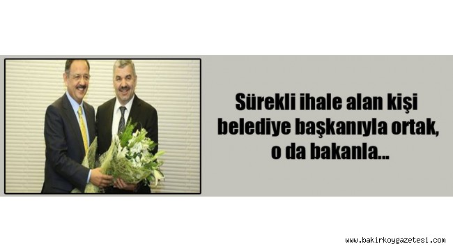 Sürekli ihale alan kişi belediye başkanıyla ortak, o da bakanla…