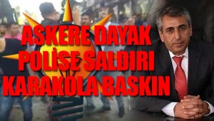 AKP'li başkan polise yakını da askere saldırdı
