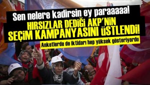 AKP'NİN KAMPANYASINI 'HIRSIZLAR' DİYEN ZAT YÜRÜTECEK!