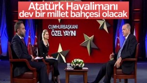 Atatürk Havalimanı dev bir millet bahçesi olacak