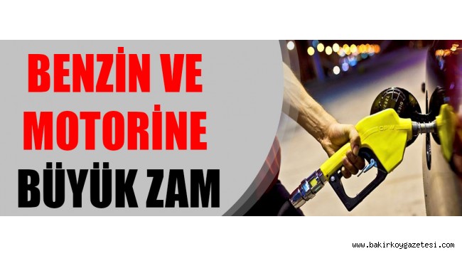 Benzin ve motorine büyük zam