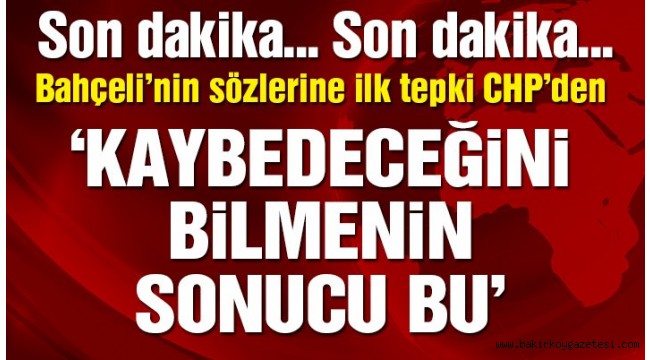 CHP'li Erdem'den Bahçeli'nin sözlerine jet tepki: 'Kaybedeceğini bilmenin sonucu bu'
