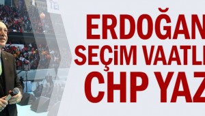 Erdoğan'ın seçim vaatlerini CHP yazdı