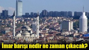 İmar barışı nedir ne zaman çıkacak?