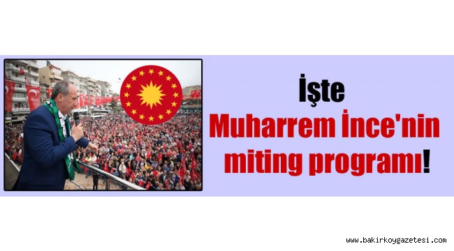 İşte Muharrem İnce'nin miting programı!