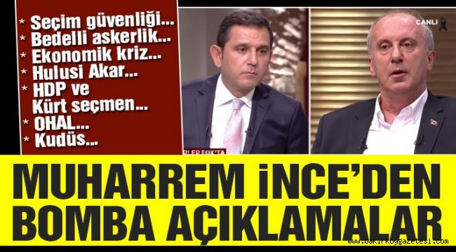 Muharrem İnce'den bomba açıklamalar