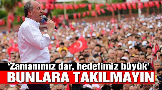 Muharrem İnce: Zaman dar, işimiz çok bunlara takılmayın