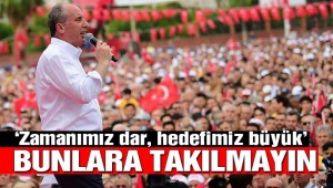 Muharrem İnce: Zaman dar, işimiz çok bunlara takılmayın