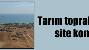  Tarım topraklarına site kondu!