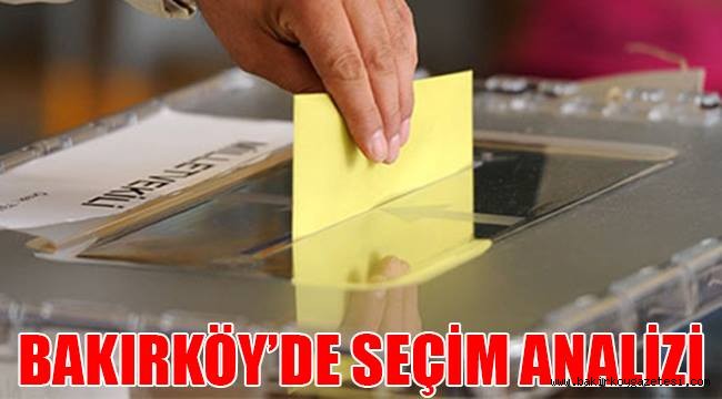 BAKIRKÖY'DE SEÇİM ANALİZİ