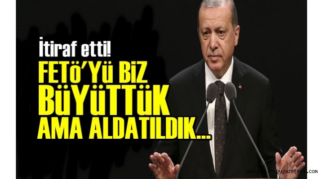 CUMHURBAŞKANI ERDOĞAN'DAN İTİRAF : FETÖ'YÜ BİZ BÜYÜTTÜK...