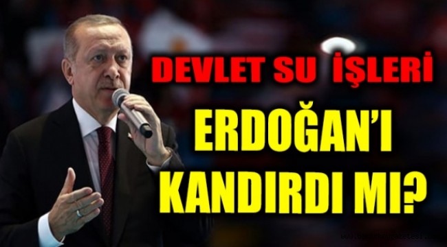 Devlet Su İşleri de Erdoğan'ı kandırdı mı