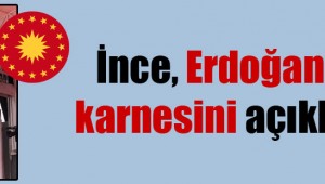 İnce, Erdoğan'ın karnesini açıkladı!
