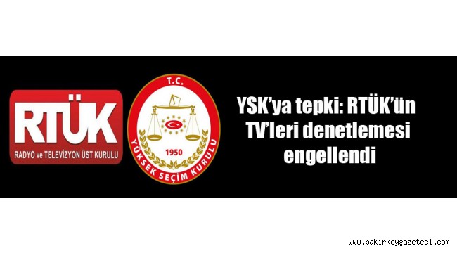 YSK'ya tepki: RTÜK'ün TV'leri denetlemesi engellendi