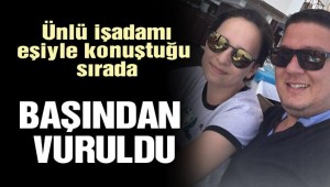 Bursa da Ünlü işadamı eşiyle konuştuğu sırada başından vuruldu
