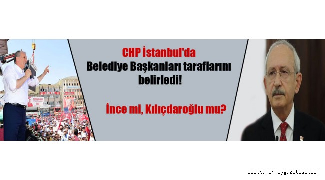 CHP İstanbul'da Belediye Başkanları taraflarını belirledi!