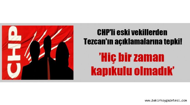 CHP'li eski vekillerden Tezcan'ın açıklamalarına tepki!
